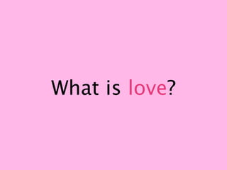 What is love?
 