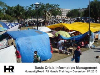 Basic Crisis Information Management
HumanityRoad All Hands Training – December 1st, 2010
 