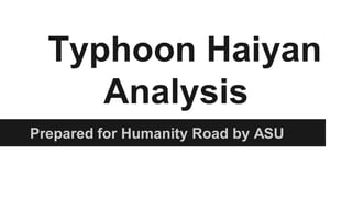 Typhoon Haiyan
Analysis
Prepared for Humanity Road by ASU

 