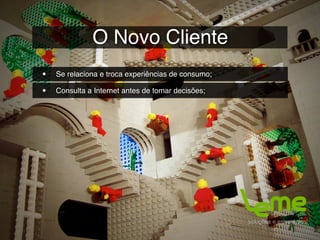 O Novo Cliente
•   Se relaciona e troca experiências de consumo;

•   Consulta a Internet antes de tomar decisões;
 