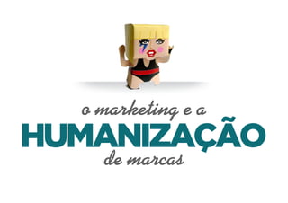 O marketing e a humanização de marcas