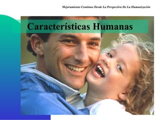 Características Humanas Mejoramiento Continuo Desde La Perspectiva De La Humanización 