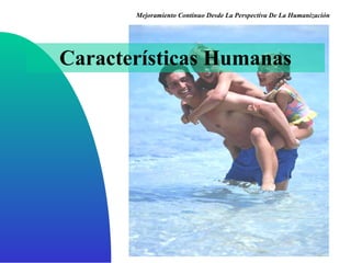 Características Humanas Mejoramiento Continuo Desde La Perspectiva De La Humanización 