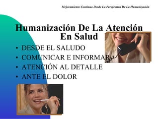 Humanización De La Atención En Salud DESDE EL SALUDO COMUNICAR E INFORMAR ATENCIÓN AL DETALLE ANTE EL DOLOR Mejoramiento Continuo Desde La Perspectiva De La Humanización 