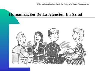 Mejoramiento Continuo Desde La Perspectiva De La Humanización Humanización De La Atención En Salud 