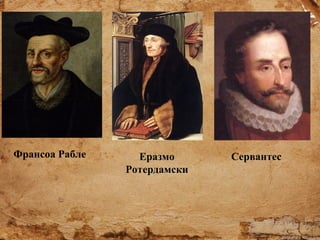Франсоа Рабле

Еразмо
Ротердамски

Сервантес

 