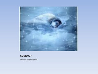 COMO???
DIMENSÃO SUBJETIVA
 