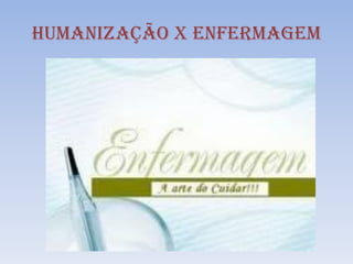 HUMANIZAÇÃO X ENFERMAGEM

 