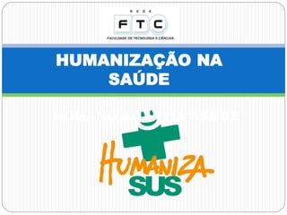HUMANIZAÇÃO NA SAÚDE
SUS
HUMANIZAÇÃO NA
SAÚDE
 