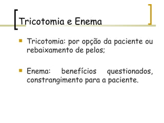 Tricotomia e Enema Tricotomia: por opção da paciente ou rebaixamento de pelos; Enema: benefícios questionados, constrangimento para a paciente. 
