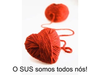O SUS somos todos nós! 