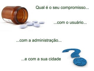 Qual é o seu compromisso... ...com o usuário... ...com a administração... ...e com a sua cidade 