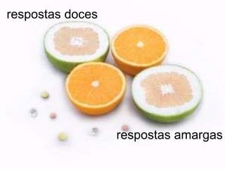 respostas doces respostas amargas 
