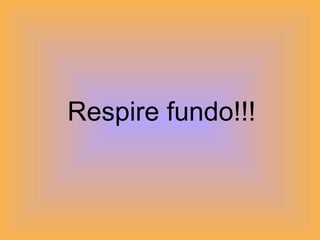 Respire fundo!!! 
