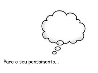 Pare o seu pensamento... 
