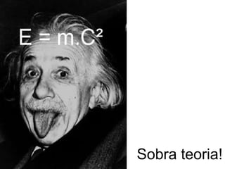 Sobra teoria! 