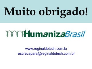 Muito obrigado! www.reginaldotech.com.br [email_address] 
