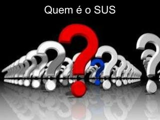 Quem é o SUS 
