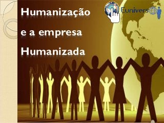 Humanização
e a empresa
Humanizada
 