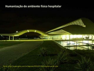 Humanização do ambiente físico hospitalar
Fonte: http://www.tecto.com.br/Agenda/2010/07/20/Arquitetura-de-Lele
 