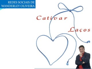 REDES SOCIAIS DE
WANDERLEY OLIVEIRA
 