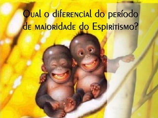 Qual o diferencial do período
de maioridade do Espiritismo?
 