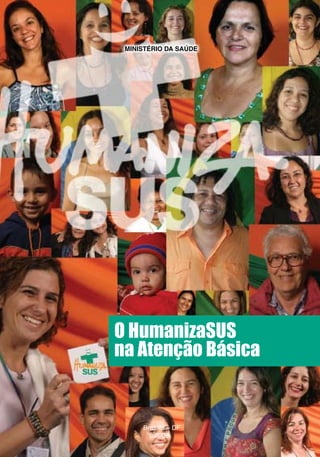 O HumanizaSUS na Atenção Básica
1
O HumanizaSUS
na Atenção Básica
Brasília – DF
2009
Ministério da Saúde
 