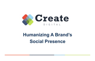 Humanizing A Brand’s
  Social Presence
 