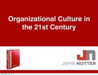 Organizational Culture in
the 21st Century
Wednesday, June 12, 13
 