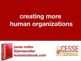 creating more
human organizations


 jamie notter
 @jamienotter
 humanizebook.com
 