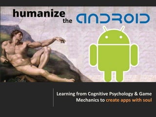 Learning from Cognitive Psychology & Game
Mechanics to create apps with soul
the
 