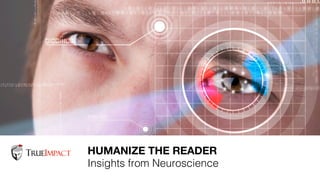 NEUROMARKETING 
101
HUMANIZE THE READER 
Insights from Neuroscience!
 