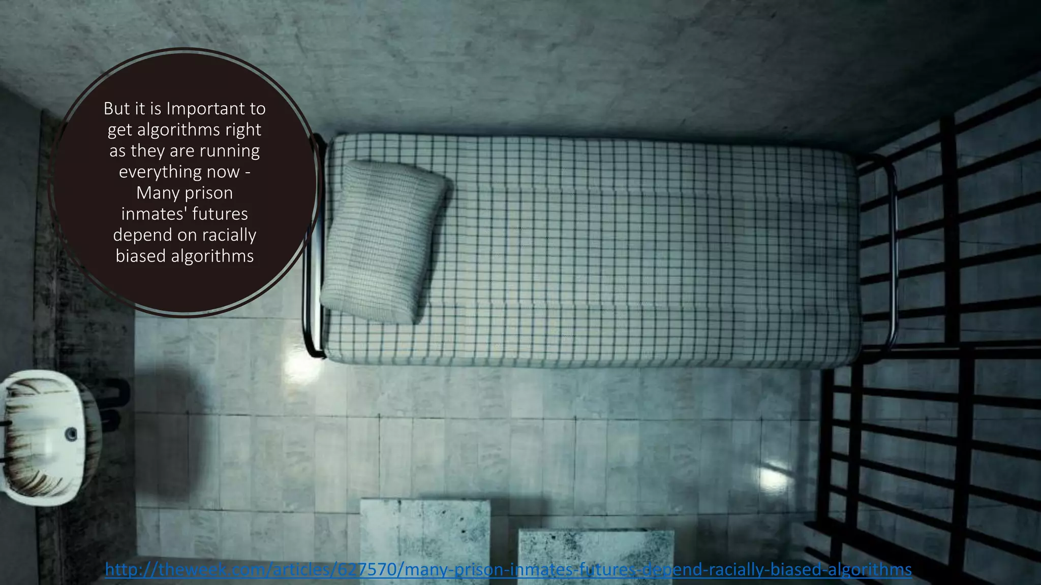 But it is Important to
get algorithms right
as they are running
everything now -
Many prison
inmates' futures
depend on racially
biased algorithms
http://theweek.com/articles/627570/many-prison-inmates-futures-depend-racially-biased-algorithms
 