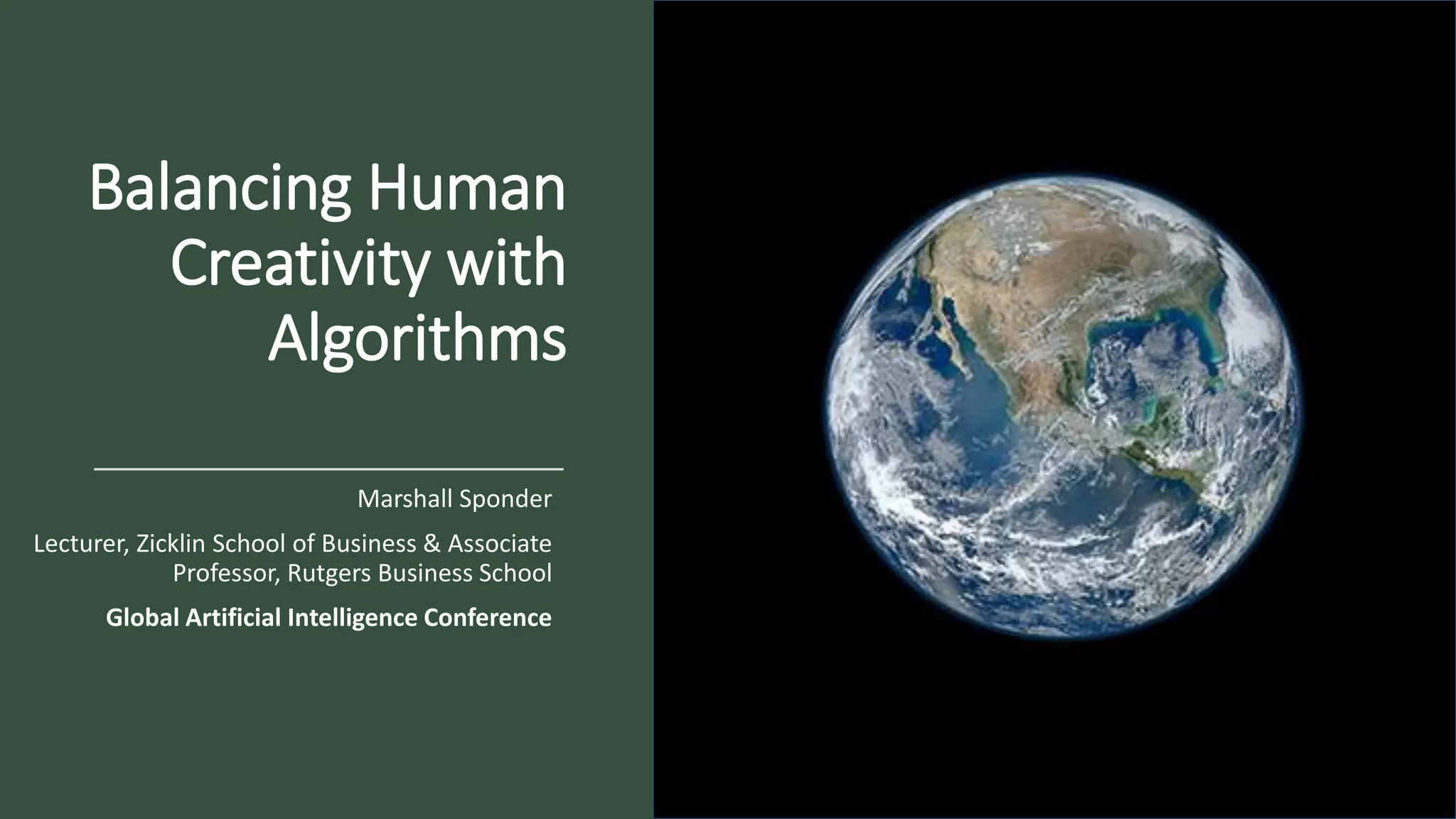 Balancing Human
Creativity with
Algorithms
Marshall Sponder
Lecturer, Zicklin School of Business & Associate
Professor, Rutgers Business School
Global Artificial Intelligence Conference
 