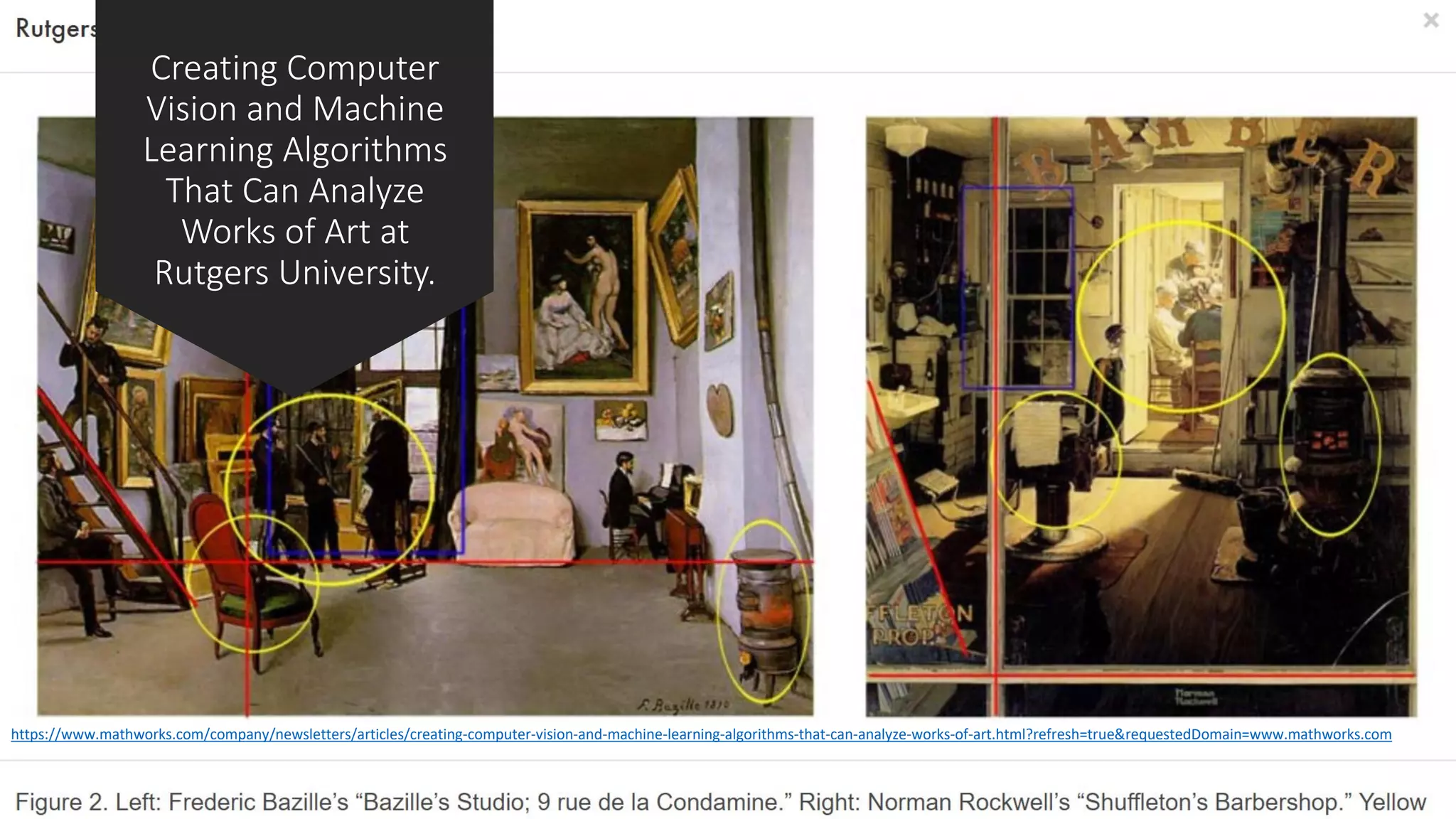 Creating Computer
Vision and Machine
Learning Algorithms
That Can Analyze
Works of Art at
Rutgers University.
https://www.mathworks.com/company/newsletters/articles/creating-computer-vision-and-machine-learning-algorithms-that-can-analyze-works-of-art.html?refresh=true&requestedDomain=www.mathworks.com
 