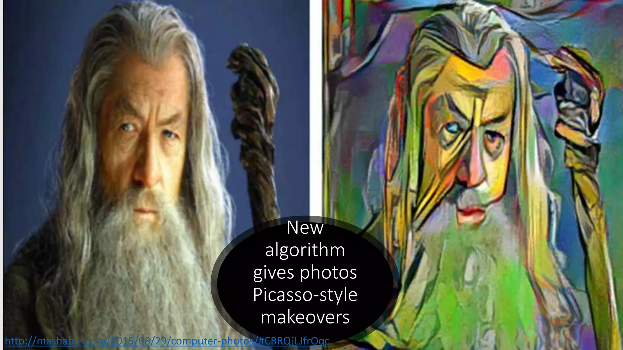New
algorithm
gives photos
Picasso-style
makeovers
http://mashable.com/2015/08/29/computer-photos/#CBRQjLJfrOqc
 