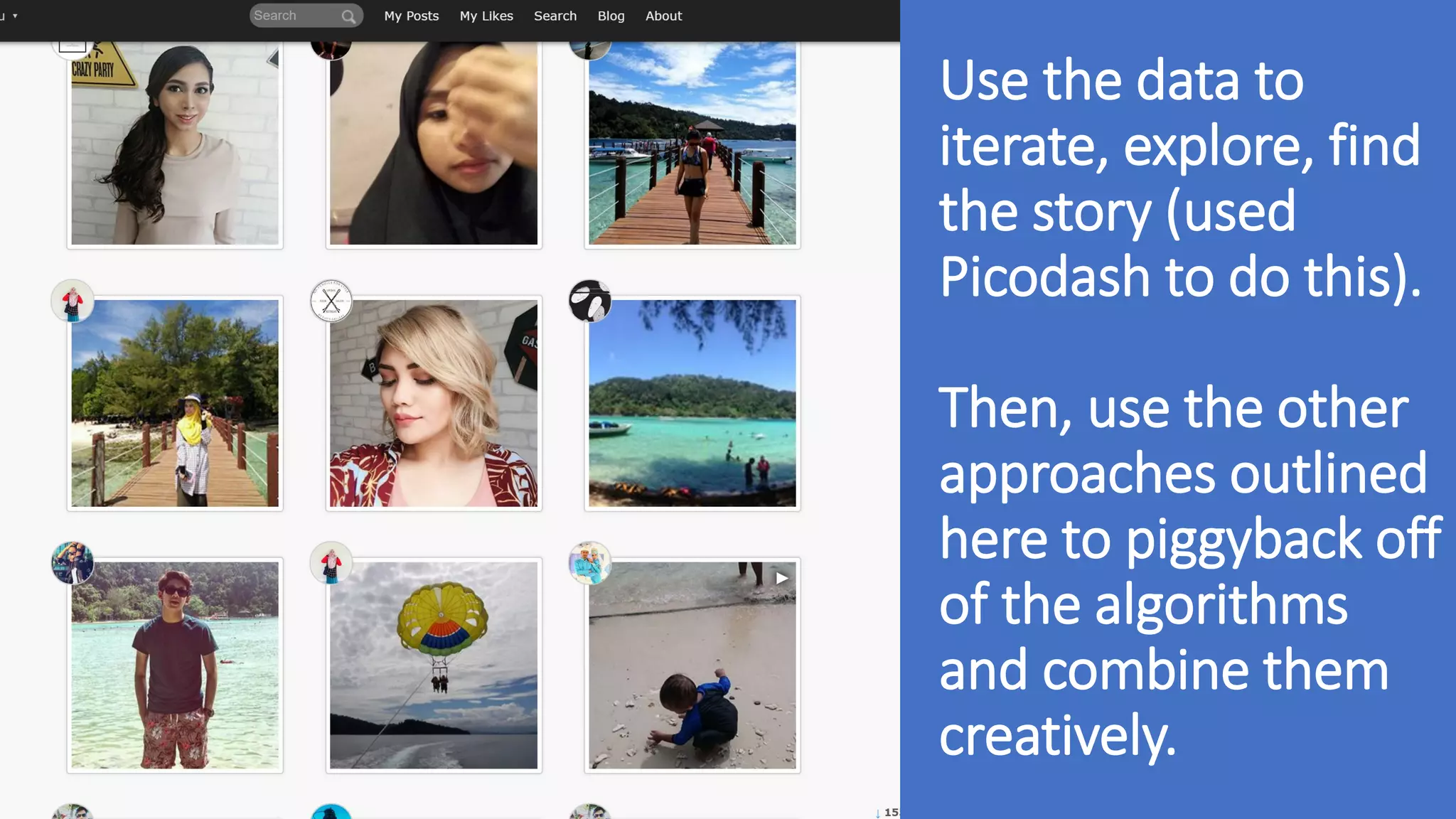 Use the data to
iterate, explore, find
the story (used
Picodash to do this).
Then, use the other
approaches outlined
here to piggyback off
of the algorithms
and combine them
creatively.
 