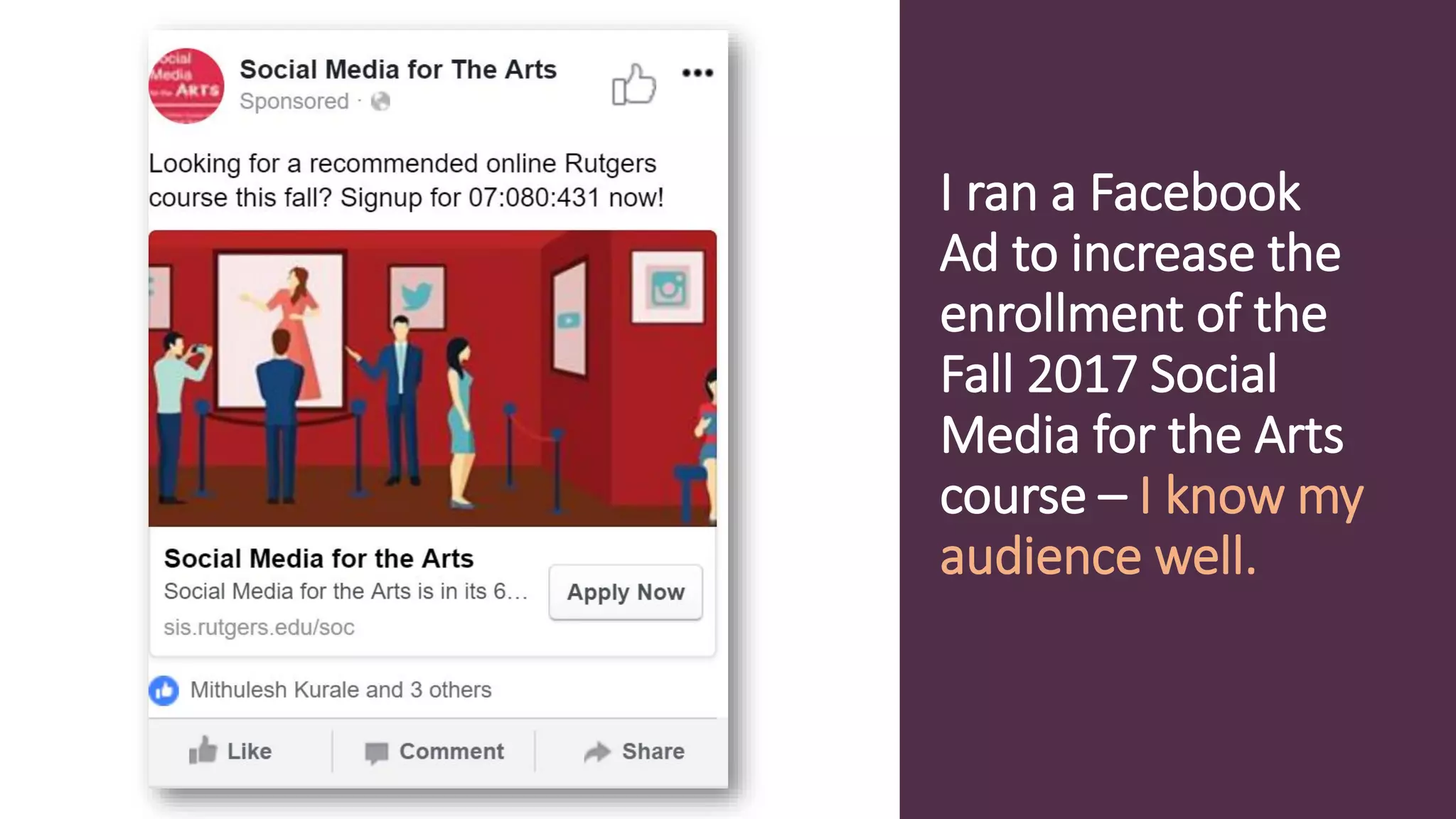 I ran a Facebook
Ad to increase the
enrollment of the
Fall 2017 Social
Media for the Arts
course – I know my
audience well.
 