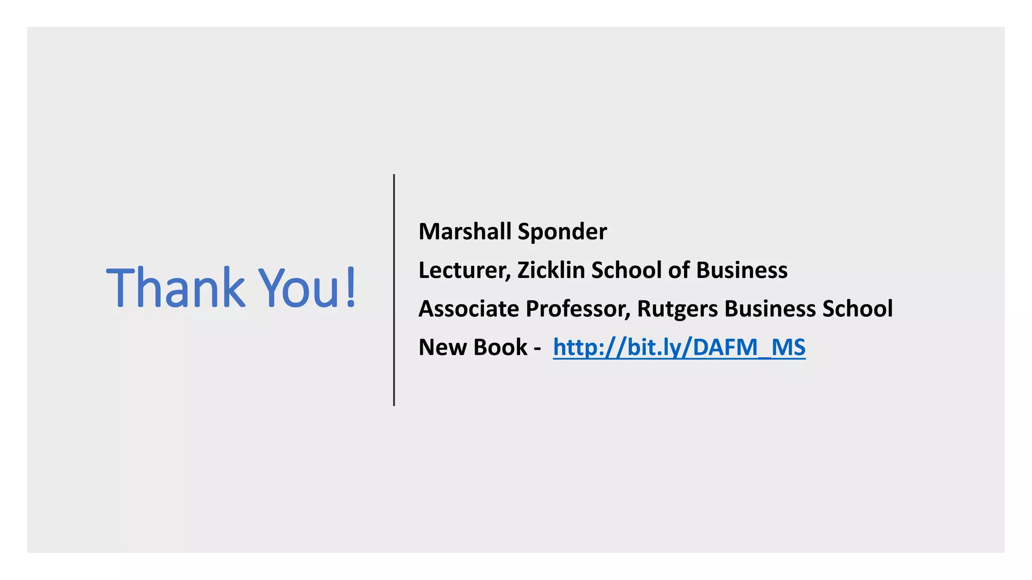 Thank You!
Marshall Sponder
Lecturer, Zicklin School of Business
Associate Professor, Rutgers Business School
New Book - http://bit.ly/DAFM_MS
 