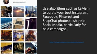 Use algorithms such as LaMem
to curate your best Instagram,
Facebook, Pinterest and
SnapChat photos to share in
Social Med...