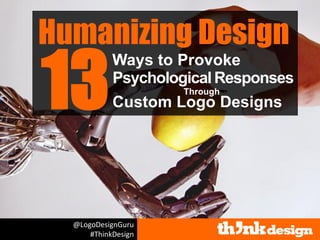 Through
Humanizing Design
13
Ways to Provoke
PsychologicalResponses
Custom Logo Designs
@LogoDesignGuru
#ThinkDesign
 