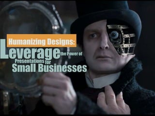 Humanizing Designs:
Leverage the Power of
Presentations for Small
Businesses
 