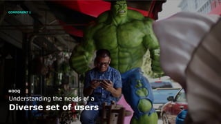 Understanding the needs of a
Diverse set of users
HOOQ
COMPONENT 1
 