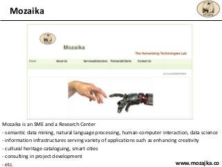 Mozaika is an SME and a Research Center
- semantic data mining, natural language processing, human-computer interaction, d...