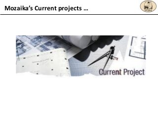 Mozaika’s Current projects …
 