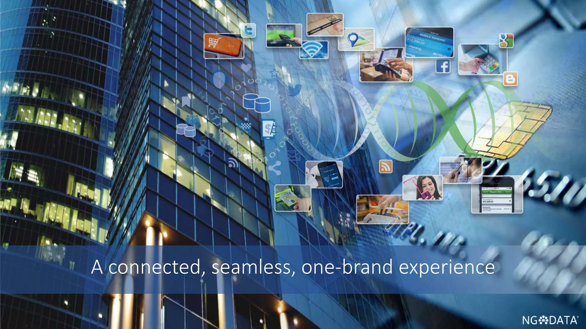 30 Copyright 2017 NGDATA
®, Inc.
A connected, seamless, one-brand experience
 