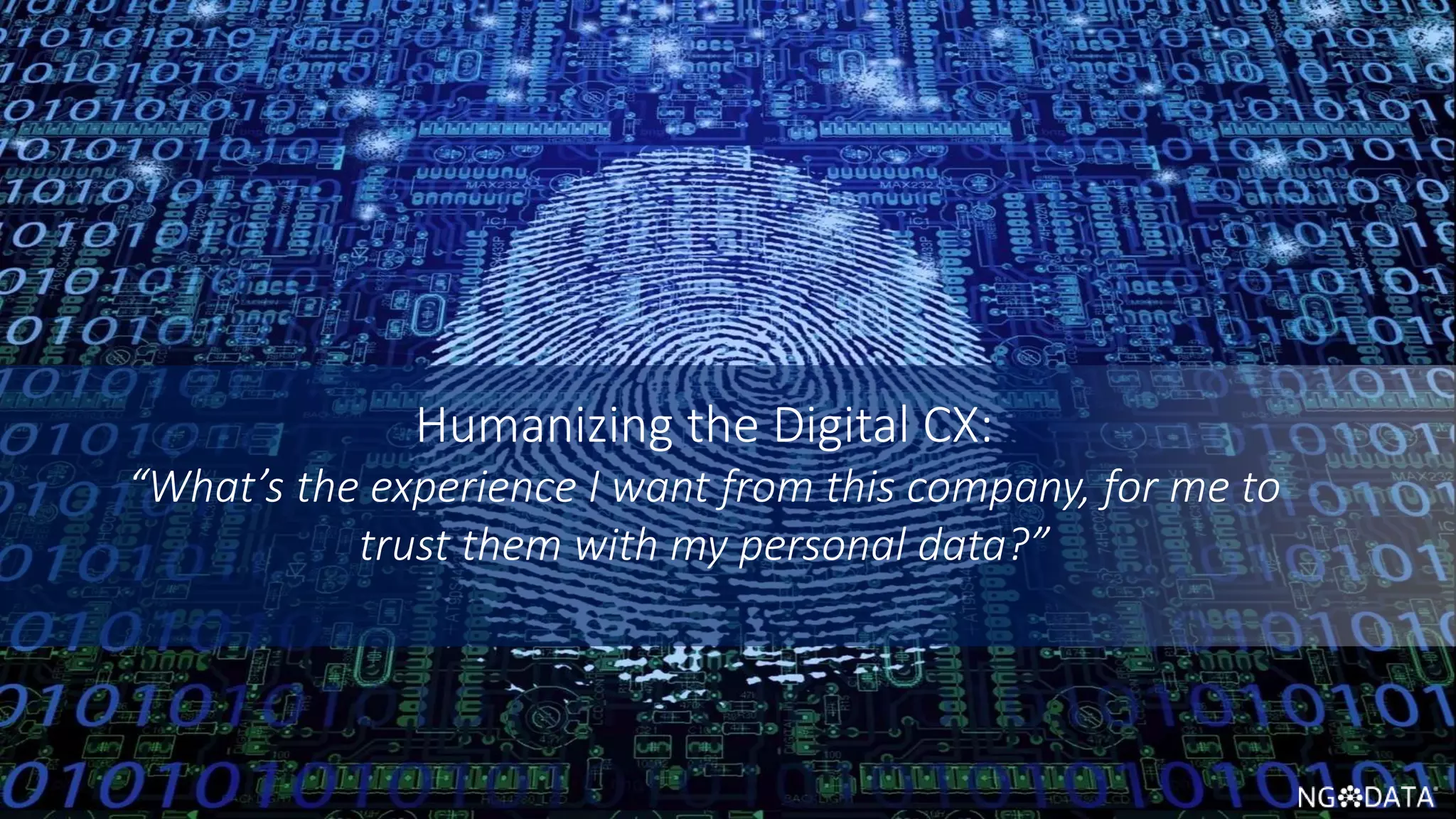 8 Copyright 2017 NGDATA
®, Inc.
Humanizing the Digital CX:
“What’s the experience I want from this company, for me to
trust them with my personal data?”
 