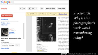 Slides by Michelle Pacansky-Brock CC-BY-NC
2. Research.
Why is this
photographer’s
work worth
remembering
today?
 