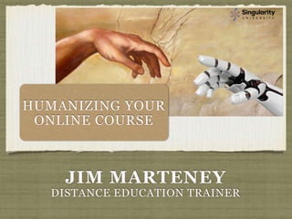 JIM MARTENEY
DISTANCE EDUCATION TRAINER
HUMANIZING YOUR
ONLINE COURSE
 