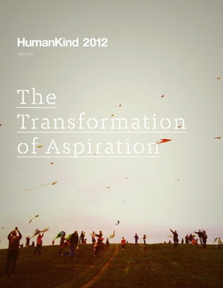 HumanKind 2012
january




The
Transformation
of Aspiration
 
